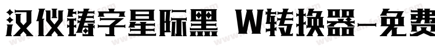 汉仪铸字星际黑 W转换器字体转换